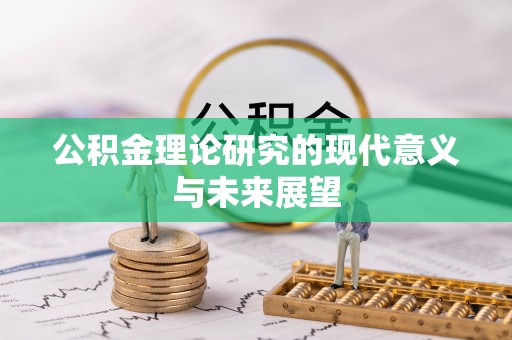 隆昌公积金理论研究的现代意义与未来展望