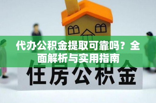 隆昌代办公积金提取可靠吗？全面解析与实用指南