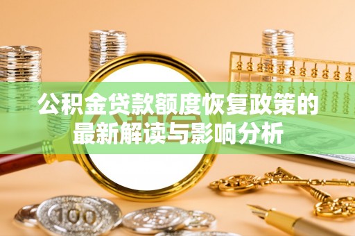 隆昌公积金贷款额度恢复政策的最新解读与影响分析