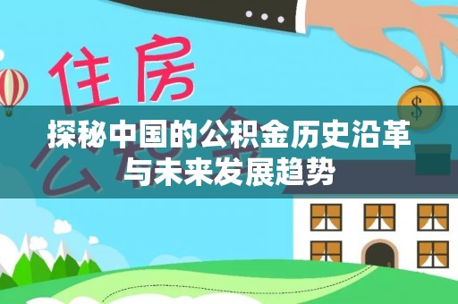 隆昌探秘中国的公积金历史沿革与未来发展趋势