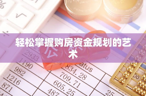 隆昌轻松掌握购房资金规划的艺术