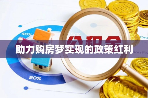 隆昌助力购房梦实现的政策红利
