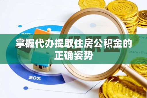 隆昌掌握代办提取住房公积金的正确姿势