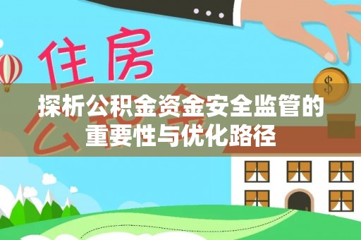 隆昌探析公积金资金安全监管的重要性与优化路径