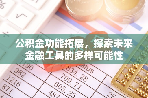 隆昌公积金功能拓展，探索未来金融工具的多样可能性
