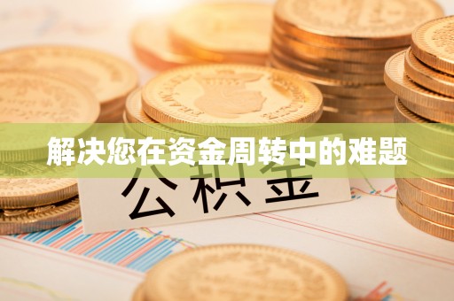 隆昌解决您在资金周转中的难题