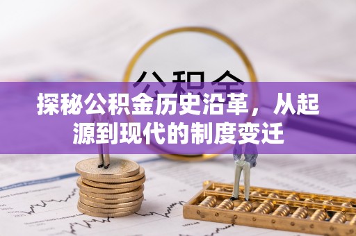 隆昌探秘公积金历史沿革，从起源到现代的制度变迁