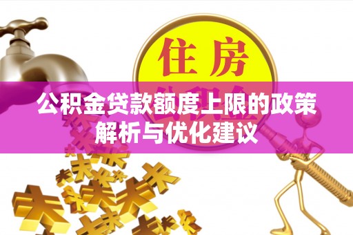隆昌公积金贷款额度上限的政策解析与优化建议