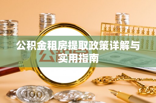 隆昌公积金租房提取政策详解与实用指南