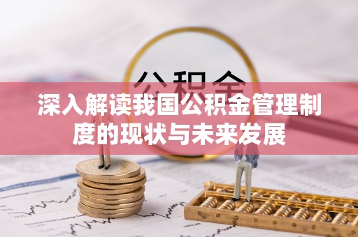 隆昌深入解读我国公积金管理制度的现状与未来发展