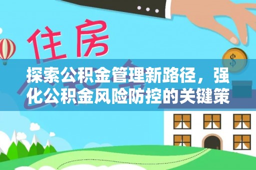 隆昌探索公积金管理新路径，强化公积金风险防控的关键策略