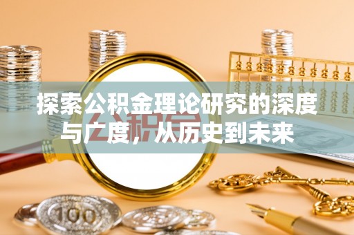 隆昌探索公积金理论研究的深度与广度，从历史到未来