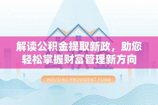 隆昌解读公积金提取新政，助您轻松掌握财富管理新方向
