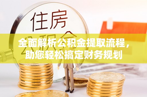 隆昌全面解析公积金提取流程，助您轻松搞定财务规划
