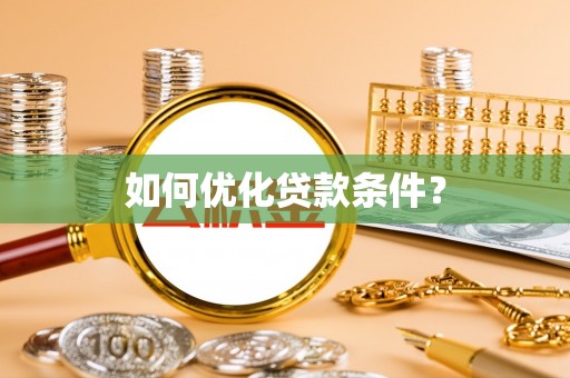 隆昌如何优化贷款条件？