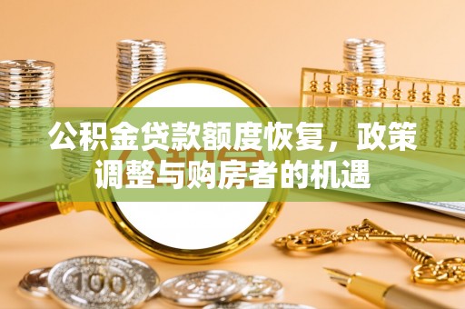 隆昌公积金贷款额度恢复，政策调整与购房者的机遇