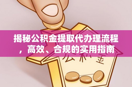 隆昌揭秘公积金提取代办理流程，高效、合规的实用指南