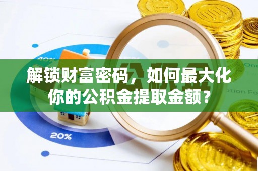 隆昌解锁财富密码，如何最大化你的公积金提取金额？