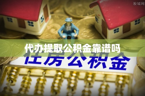 隆昌代办提取公积金靠谱吗