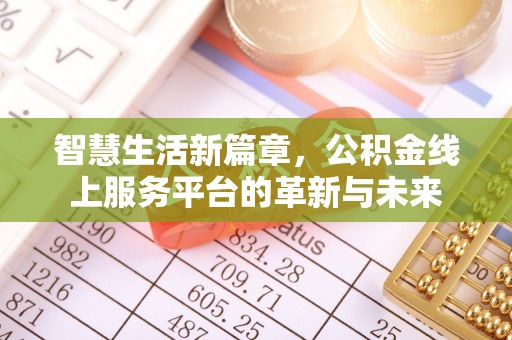 隆昌智慧生活新篇章，公积金线上服务平台的革新与未来