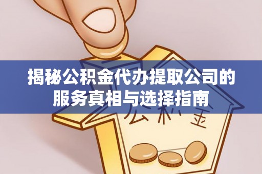 隆昌揭秘公积金代办提取公司的服务真相与选择指南