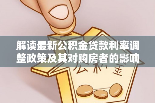 隆昌解读最新公积金贷款利率调整政策及其对购房者的影响