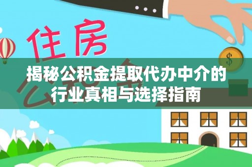 隆昌揭秘公积金提取代办中介的行业真相与选择指南