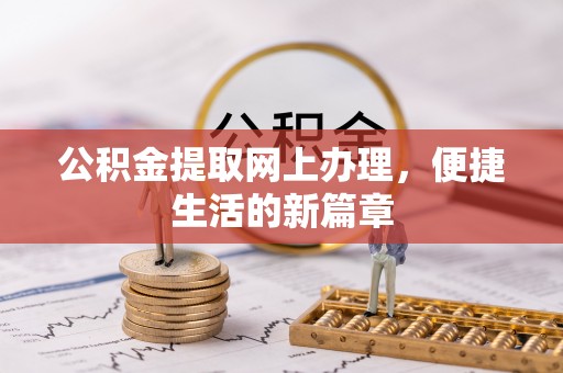 隆昌公积金提取网上办理，便捷生活的新篇章