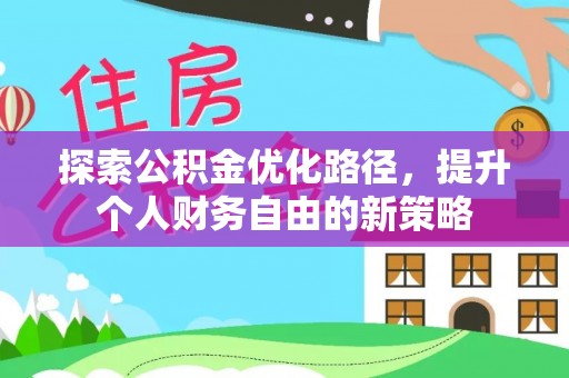 隆昌探索公积金优化路径，提升个人财务自由的新策略