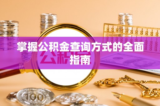 隆昌掌握公积金查询方式的全面指南