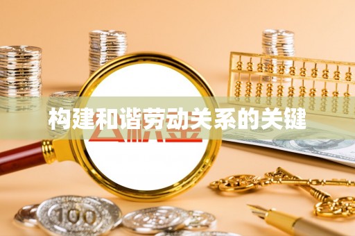 隆昌构建和谐劳动关系的关键