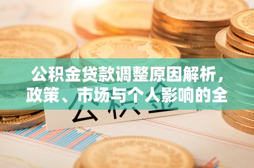 隆昌公积金贷款调整原因解析，政策、市场与个人影响的全面解读