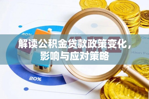 隆昌解读公积金贷款政策变化，影响与应对策略