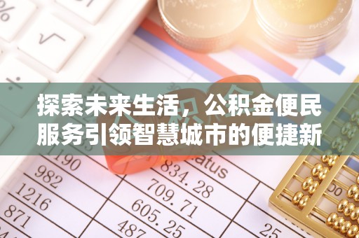 隆昌探索未来生活，公积金便民服务引领智慧城市的便捷新体验