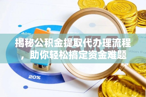 隆昌揭秘公积金提取代办理流程，助你轻松搞定资金难题