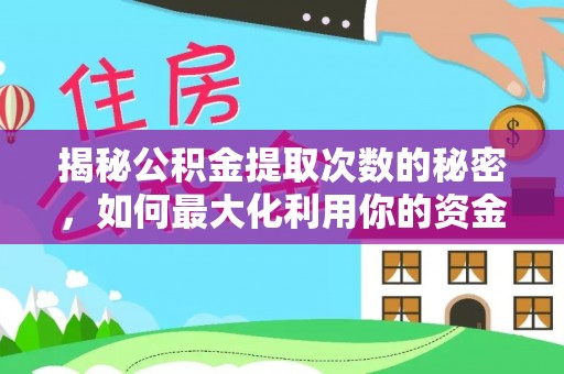 隆昌揭秘公积金提取次数的秘密，如何最大化利用你的资金
