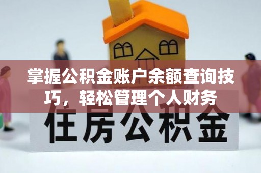 隆昌掌握公积金账户余额查询技巧，轻松管理个人财务