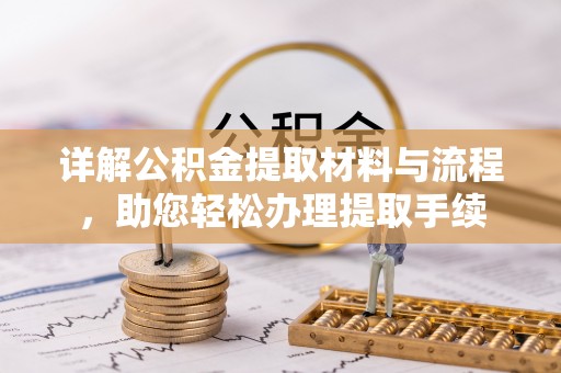隆昌详解公积金提取材料与流程，助您轻松办理提取手续
