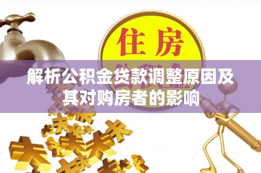 隆昌解析公积金贷款调整原因及其对购房者的影响