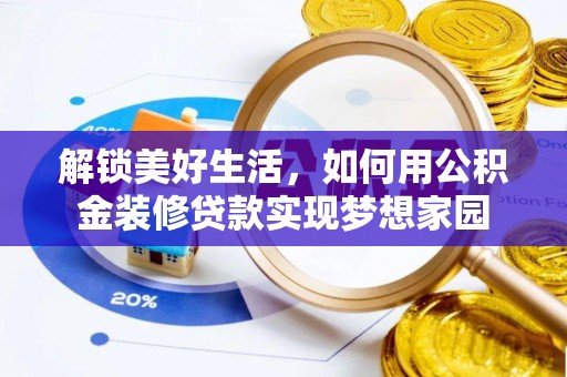 隆昌解锁美好生活，如何用公积金装修贷款实现梦想家园