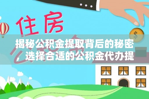 隆昌揭秘公积金提取背后的秘密，选择合适的公积金代办提取公司是关键
