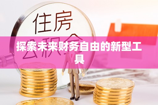 隆昌探索未来财务自由的新型工具