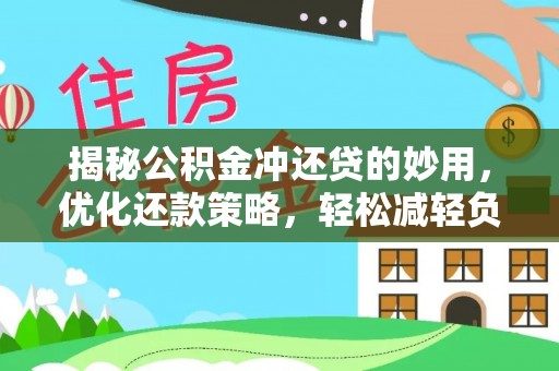 隆昌揭秘公积金冲还贷的妙用，优化还款策略，轻松减轻负担