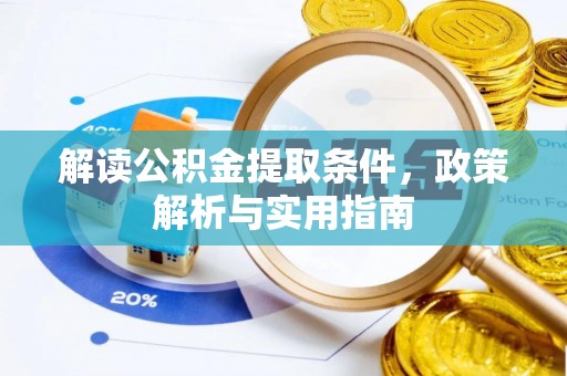 隆昌解读公积金提取条件，政策解析与实用指南