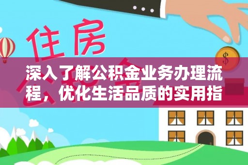 隆昌深入了解公积金业务办理流程，优化生活品质的实用指南