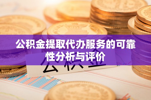 隆昌公积金提取代办服务的可靠性分析与评价