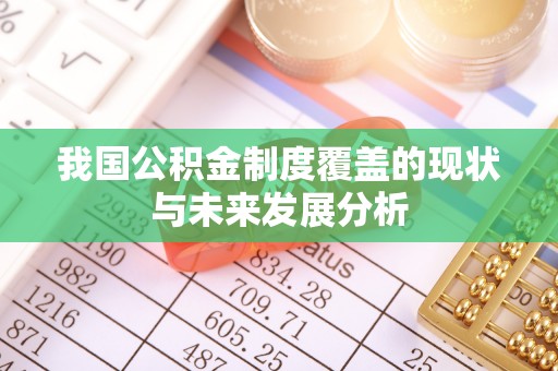 隆昌我国公积金制度覆盖的现状与未来发展分析