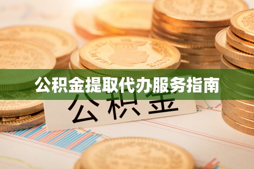 隆昌公积金提取代办服务指南