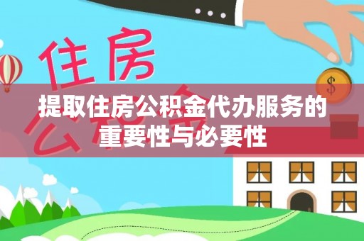 隆昌提取住房公积金代办服务的重要性与必要性